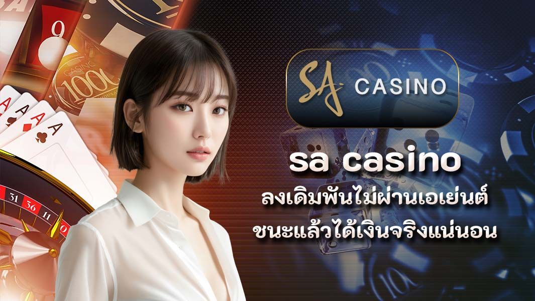 sa casino ลงเดิมพันไม่ผ่านเอเย่นต์ ชนะแล้วได้เงินจริงแน่นอน
