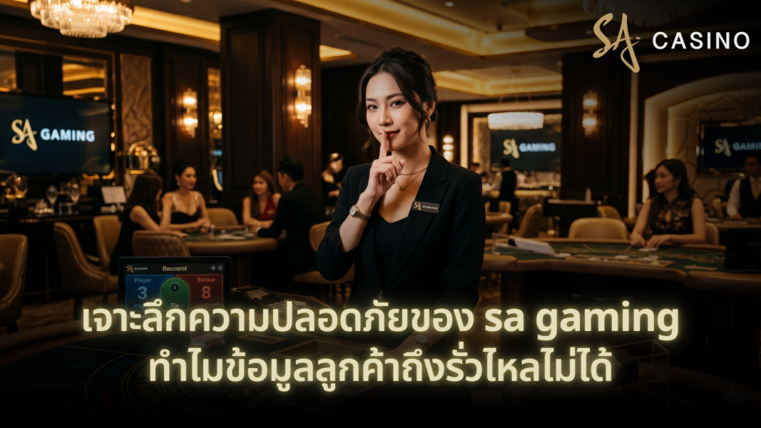 เจาะลึกความปลอดภัยของ sa gaming: ทำไมข้อมูลลูกค้าถึงรั่วไหลไม่ได้