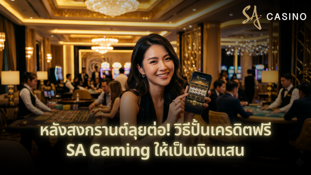 หลังสงกรานต์ลุยต่อ! วิธีปั้นเครดิตฟรี SA Gaming ให้เป็นเงินแสน