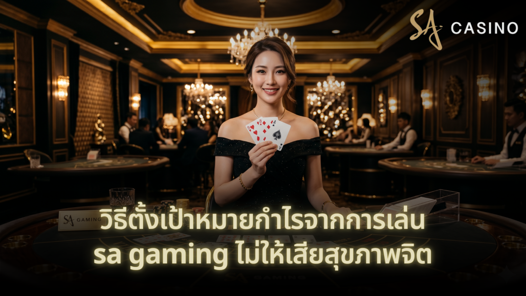 วิธีตั้งเป้าหมายกำไรจากการเล่น sa gaming ไม่ให้เสียสุขภาพจิต