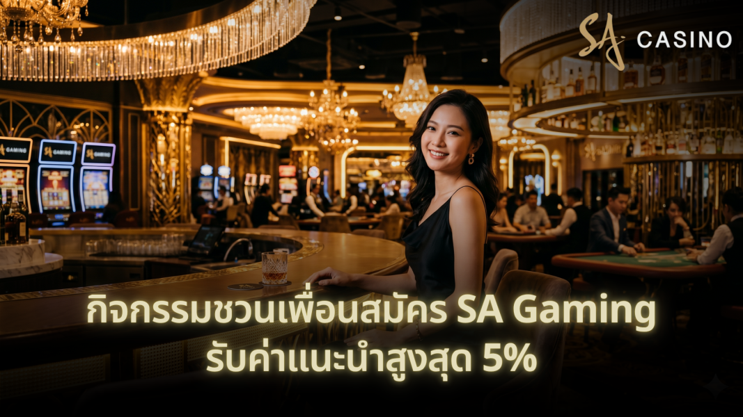 กิจกรรมชวนเพื่อนสมัคร SA Gaming รับค่าแนะนำสูงสุด 5%