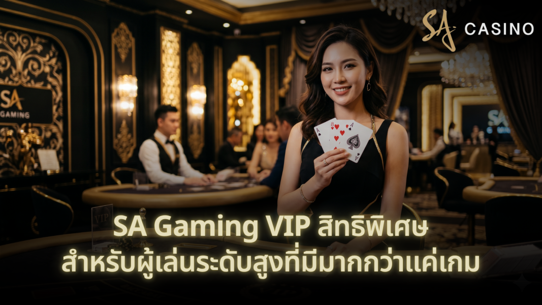 SA Gaming VIP สิทธิพิเศษสำหรับผู้เล่นระดับสูงที่มีมากกว่าแค่เกม