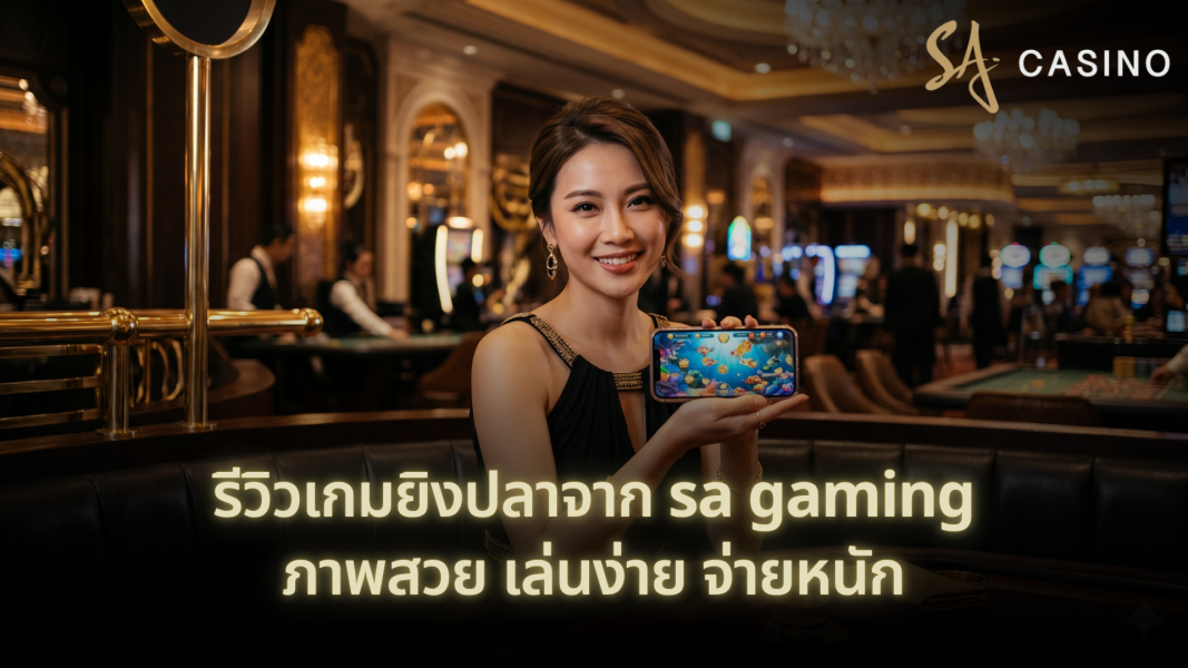 รีวิวเกมยิงปลาจาก sa gaming ภาพสวย เล่นง่าย จ่ายหนัก