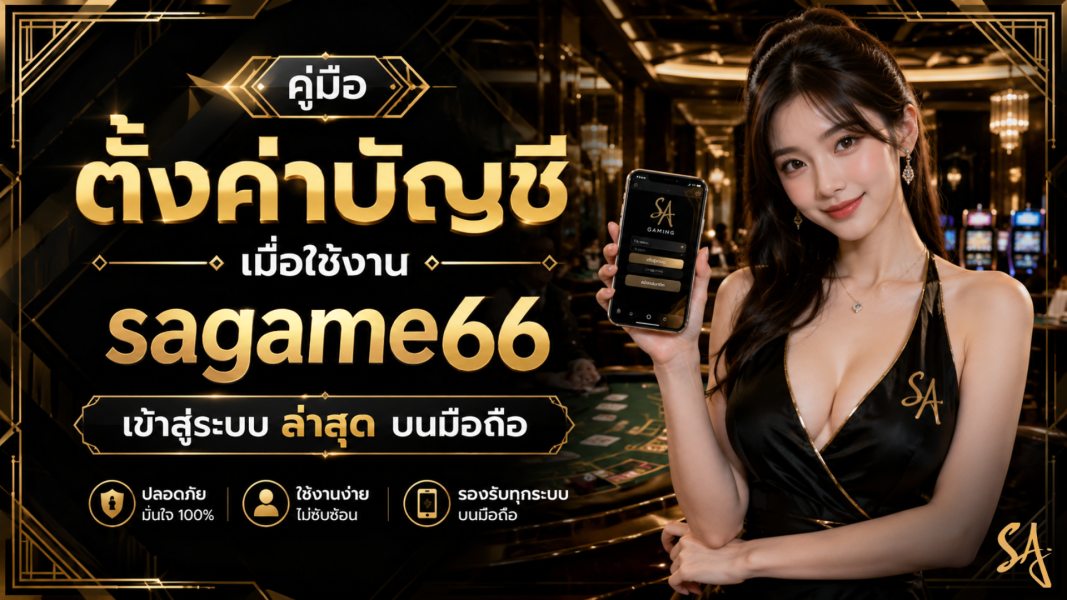 คู่มือตั้งค่าบัญชีเมื่อใช้งาน sagame66 เข้าสู่ระบบ ล่าสุด บนมือถือ
